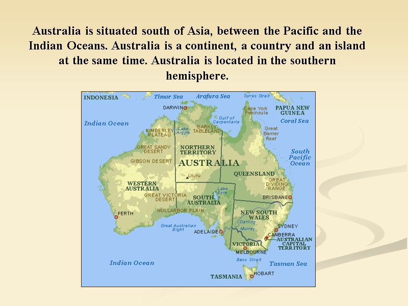 Australia is situated south of Asia, between the Pacific and the Indian Oceans. Australia